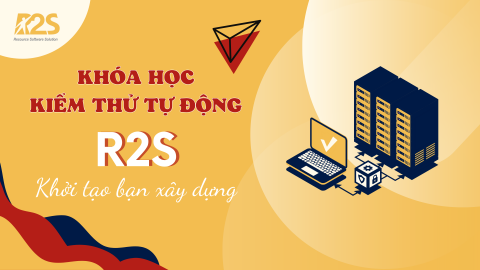 Khóa học kiểm thử tự động _ R2S khởi tạo bạn xây dựng