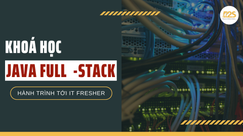 Khóa học Java Full-Stack - Hành trình tới IT-Fresher