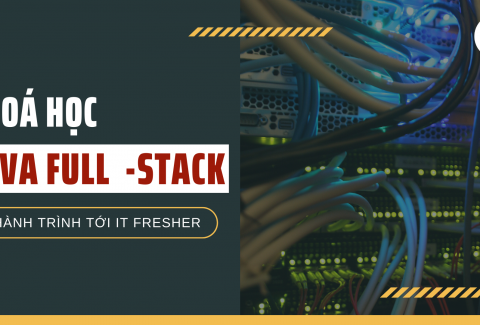 Khóa học Java Full-Stack - Hành trình tới IT-Fresher